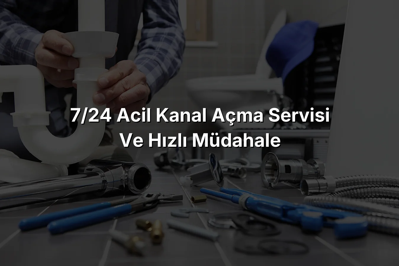 7/24 Acil Kanal Açma Servisi ve Hızlı Müdahale