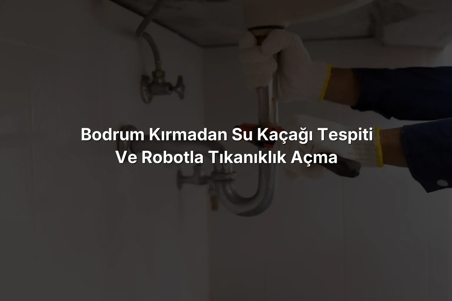 Bodrum Kırmadan Su Kaçağı Tespiti ve Robotla Tıkanıklık Açma