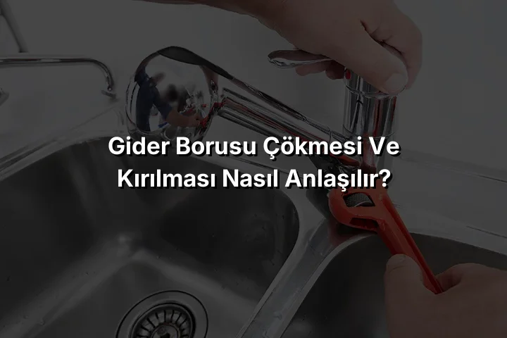 Gider Borusu Çökmesi ve Kırılması Nasıl Anlaşılır?
