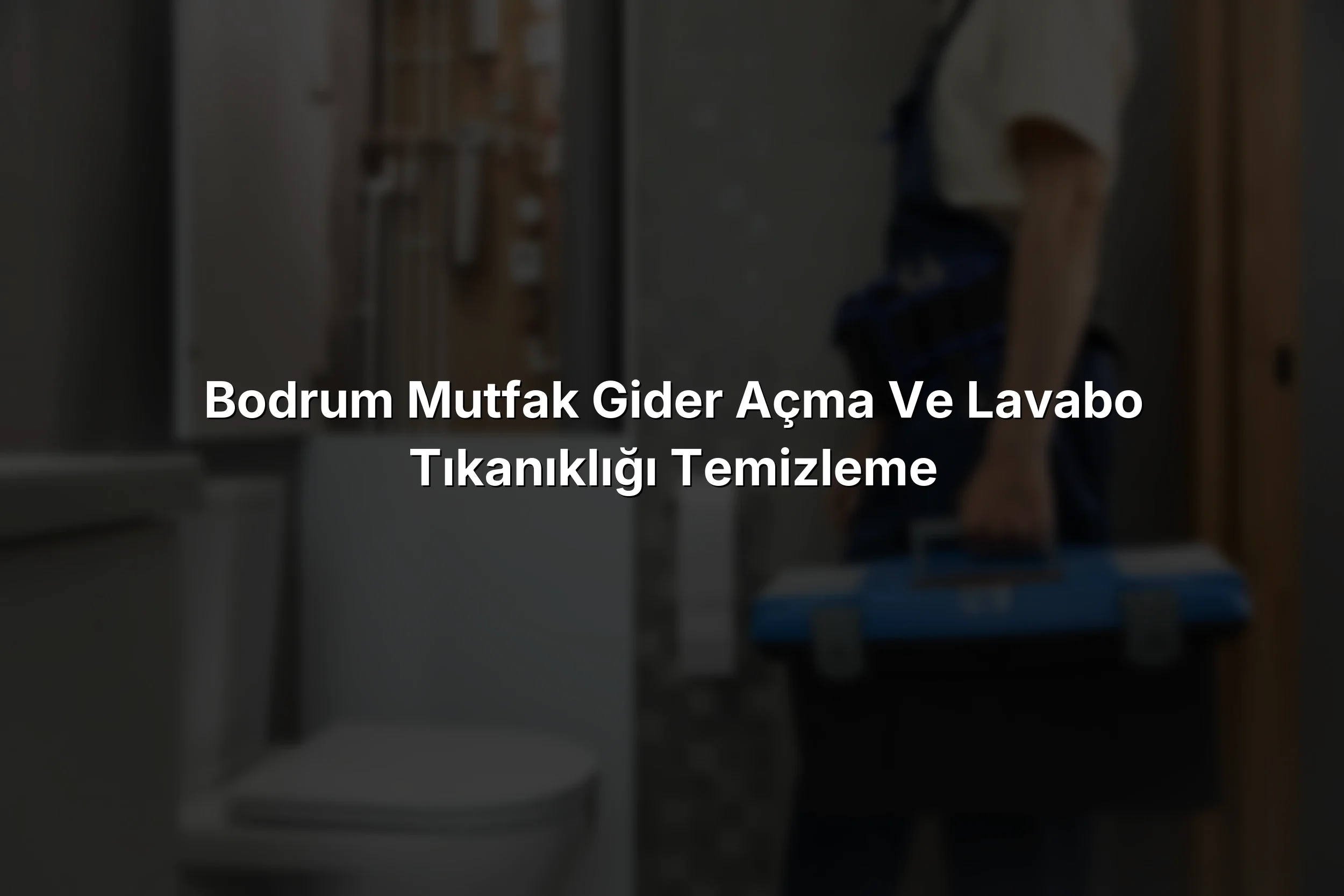Bodrum Mutfak Gider Açma ve Lavabo Tıkanıklığı Temizleme