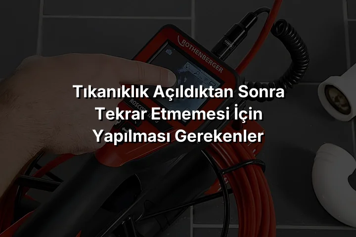 
Tıkanıklık Açıldıktan Sonra Tekrar Etmemesi İçin Yapılması Gerekenler
